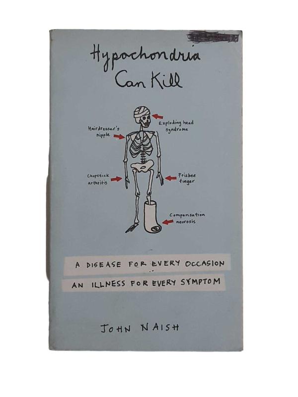 Hypochondria Can Kill: A Disease for Every Occasion an Illness for Every Symptom